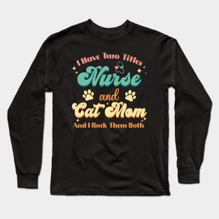 I Have Two Titles Nurse And Cat Mom Nurse Cat Lover Long Sleeve T-Shirt